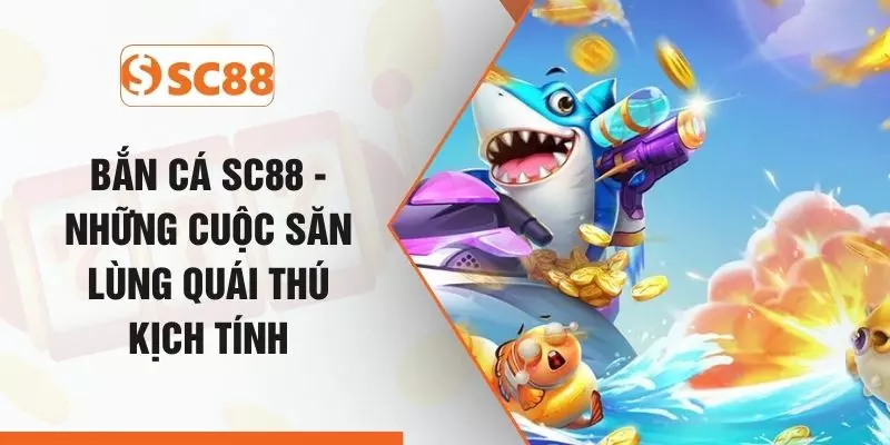 Bắn Cá SC88 - Những Cuộc Săn Lùng Quái Thú Kịch Tính