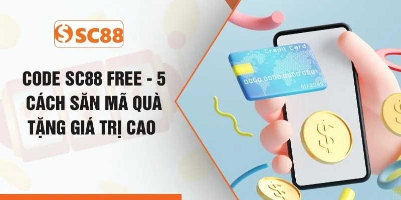 Code SC88 Free - 5 Cách Săn Mã Quà Tặng Giá Trị Cao 