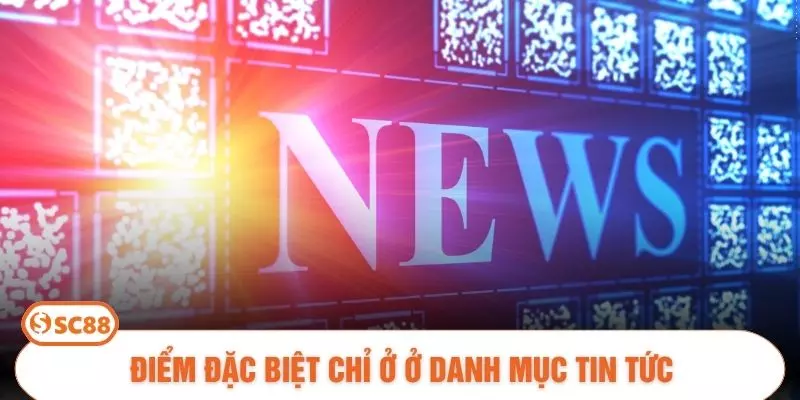 Điểm đặc biệt chỉ ở ở danh mục tin tức