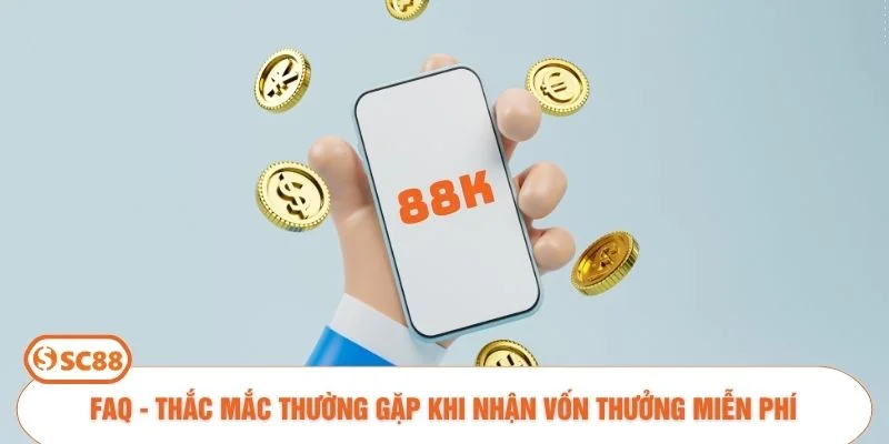 FAQ - Thắc mắc thường gặp khi nhận vốn thưởng miễn phí