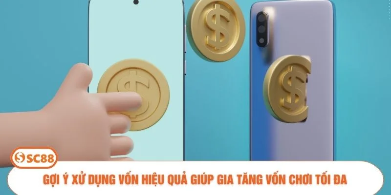 Gợi ý xử dụng vốn hiệu quả giúp gia tăng vốn chơi tối đa