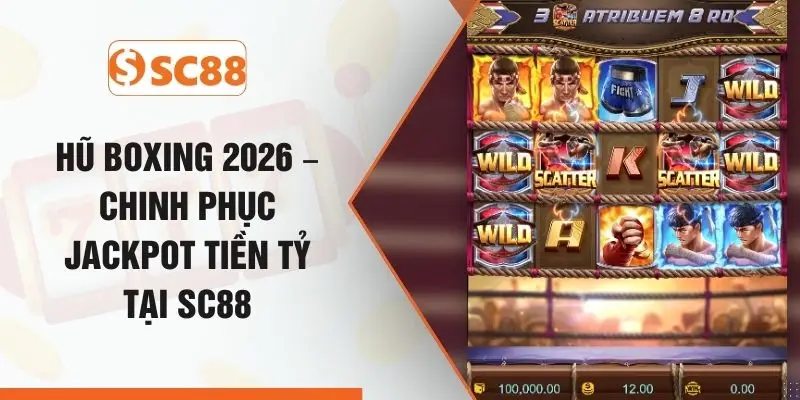 Hũ Boxing 2026 – Chinh Phục Jackpot Tiền Tỷ Tại SC88