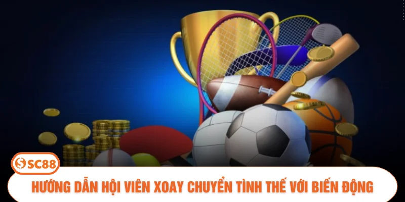 Hướng dẫn hội viên xoay chuyển tình thế với biến động