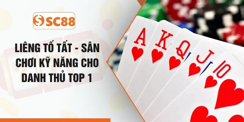 Liêng Tố Tất - Sân Chơi Kỹ Năng Cho Danh Thủ Top 1