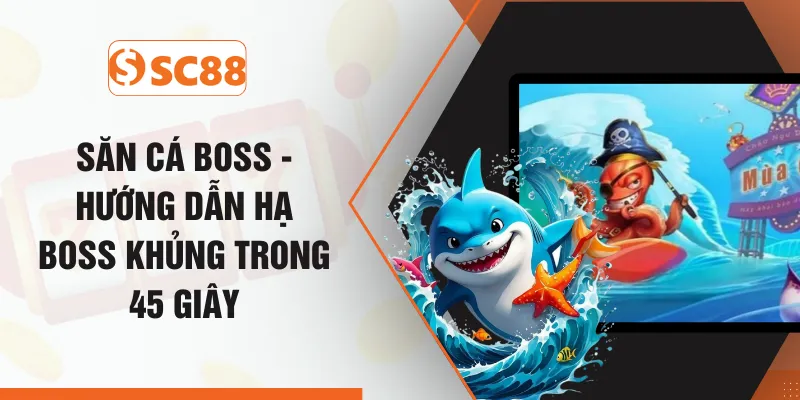 Săn Cá Boss - Hướng Dẫn Hạ Boss Khủng Trong 45 Giây