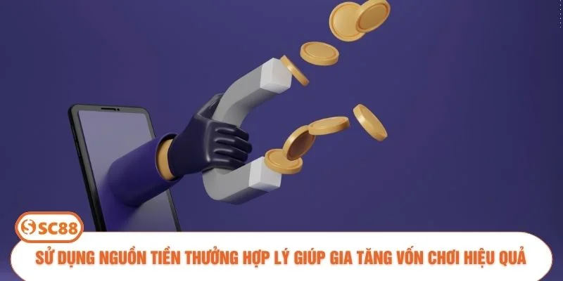Sử dụng nguồn tiền thưởng hợp lý giúp gia tăng vốn chơi hiệu quả