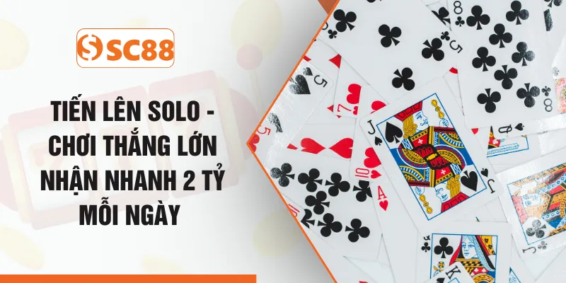 Tiến Lên Solo - Chơi Thắng Lớn Nhận Nhanh 2 Tỷ Mỗi Ngày