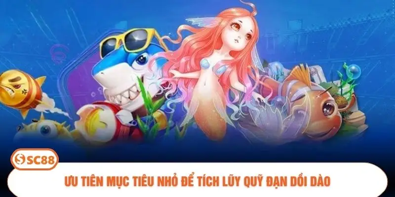 Ưu tiên mục tiêu nhỏ để tích lũy quỹ đạn dồi dào