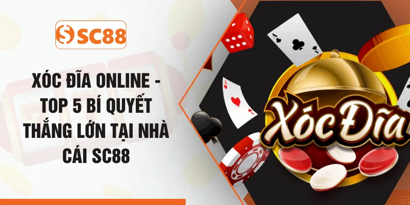 Xóc Đĩa Online - Top 5 Bí Quyết Thắng Lớn Tại Nhà Cái SC88